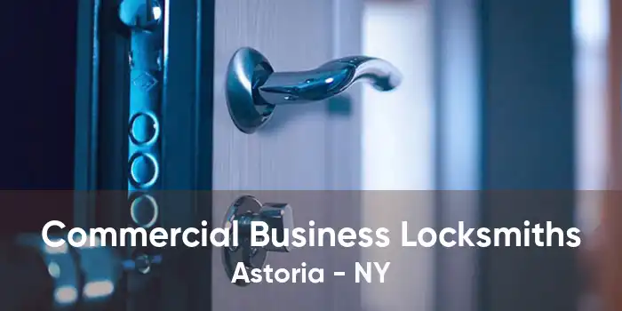 Commercial Business Locksmiths Astoria - NY