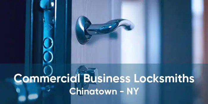 Commercial Business Locksmiths Chinatown - NY