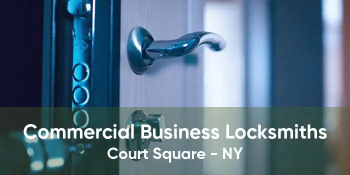 Commercial Business Locksmiths Court Square - NY