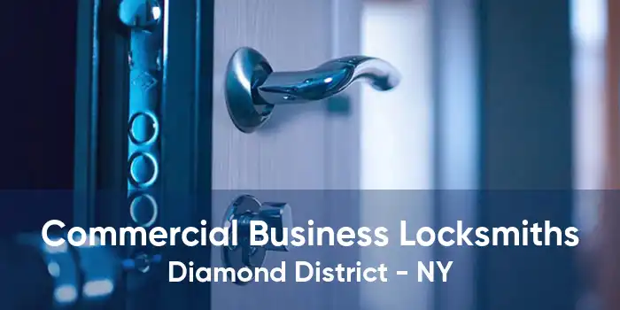 Commercial Business Locksmiths Diamond District - NY