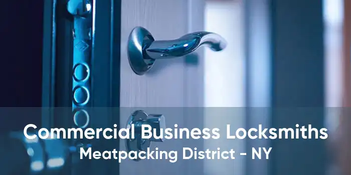 Commercial Business Locksmiths Meatpacking District - NY