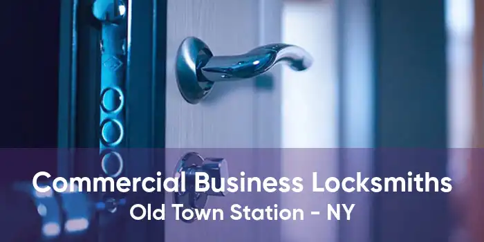 Commercial Business Locksmiths Old Town Station - NY