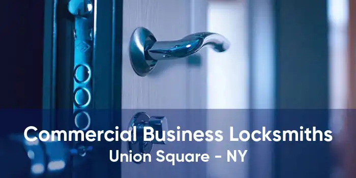 Commercial Business Locksmiths Union Square - NY