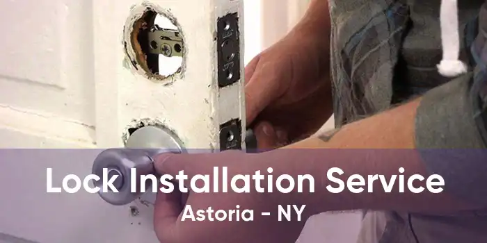 Lock Installation Service Astoria - NY