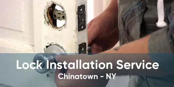 Lock Installation Service Chinatown - NY