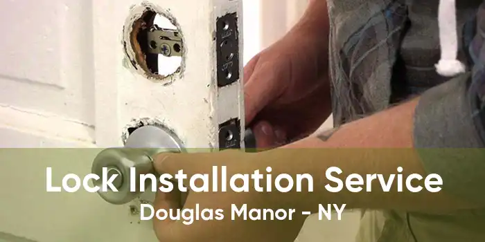Lock Installation Service Douglas Manor - NY