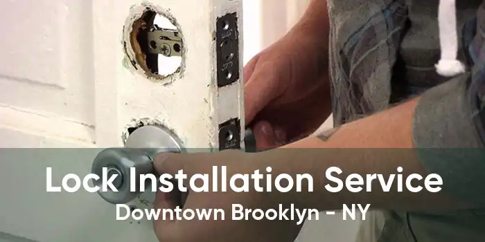 Lock Installation Service Downtown Brooklyn - NY