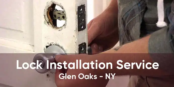 Lock Installation Service Glen Oaks - NY