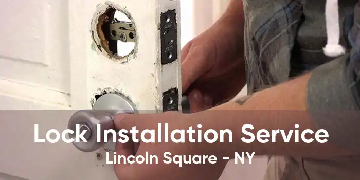 Lock Installation Service Lincoln Square - NY