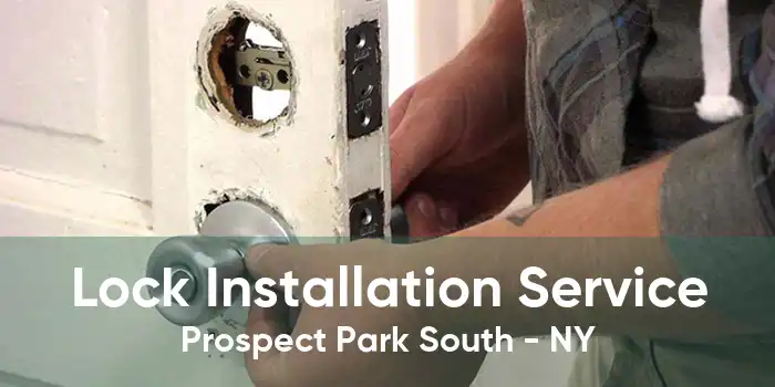 Lock Installation Service Prospect Park South - NY