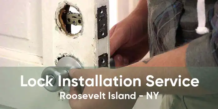 Lock Installation Service Roosevelt Island - NY